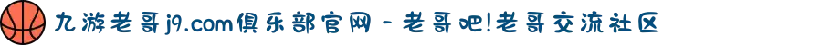 九游老哥j9.com俱乐部官网 - 老哥吧!老哥交流社区